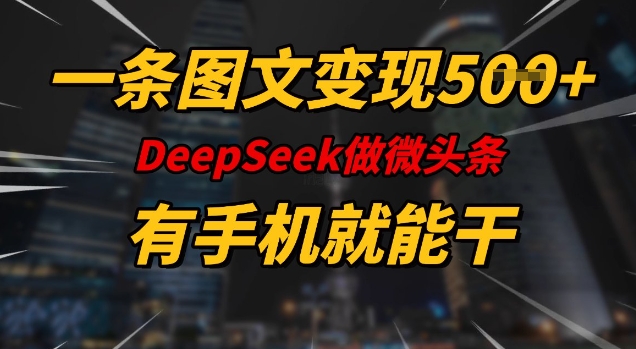 一条图文变现5张，DeeSeep微头条，有手机就能做-985网创