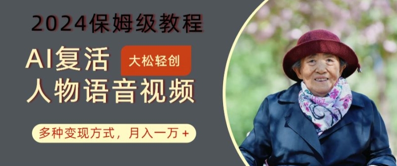 AI复活人物讲话视频：2024保姆级教程，多种变现方式，月入一万+【揭秘】-985网创