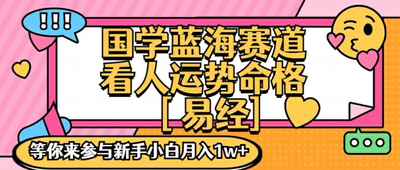 国学蓝海赋能赛道，零基础学习，手把手教学独一份新手小白月入1W+【揭秘】-985网创
