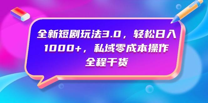 (9794期)全新短剧玩法3.0，轻松日入1000+，私域零成本操作，全程干货-985网创