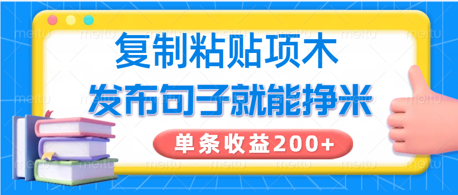 复制粘贴小项目，发布句子就能赚米，单条收益200+-985网创