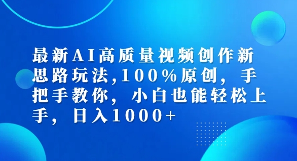 最新AI高质量视频创作新思路玩法，100%原创，手把手教你，小白也能轻松上手【揭秘】-985网创