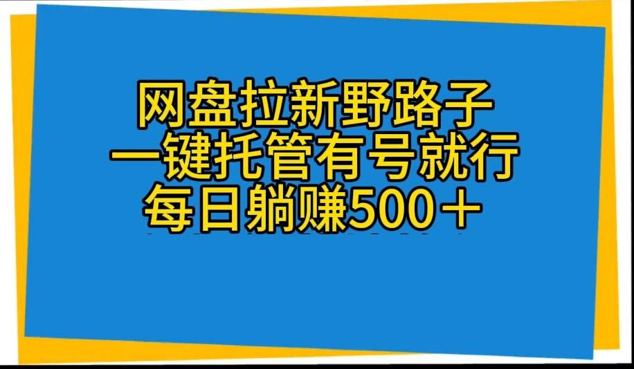 网盘拉新野路子，一键托管有号就行，全自动代发视频，每日躺赚500＋-985网创
