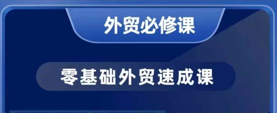 零基础外贸必修课，开发客户商务谈单实战，40节课手把手教-985网创