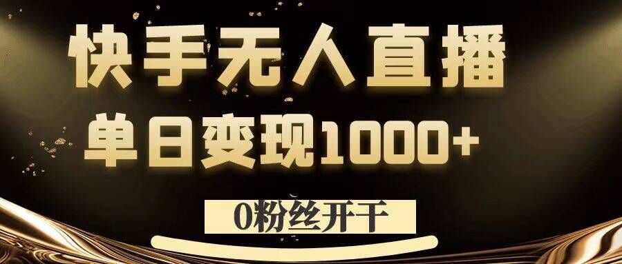 0粉丝开干，快手无人直播，单日变现1k+【揭秘】-985网创