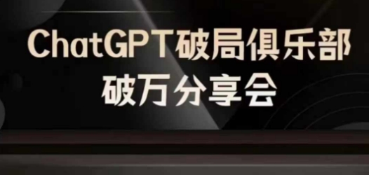 AI破局俱乐部-ChatGPT破局俱乐部破万分享会，AI时代来临，未来已来-985网创