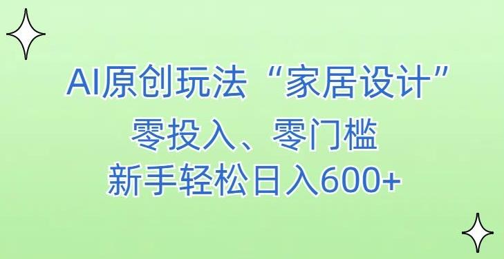 AI家居设计，简单好上手，新手小白什么也不会的，都可以轻松日入500+【揭秘】-985网创