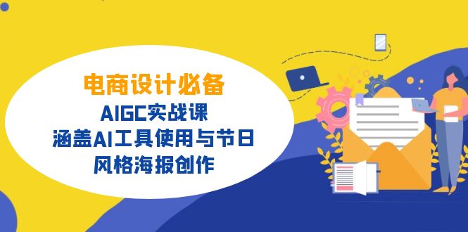 电商设计必备！AIGC实战课，涵盖AI工具使用与节日、风格海报创作-985网创