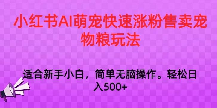 小红书AI萌宠快速涨粉售卖宠物粮玩法，日入1000+【揭秘】-985网创