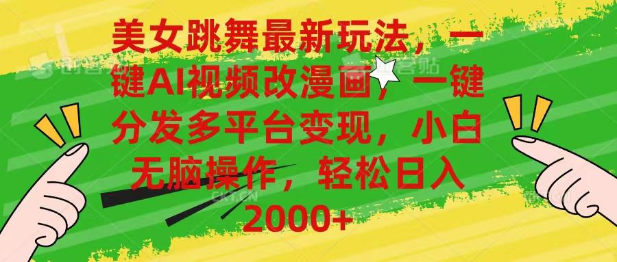 美女跳舞最新玩法，AI一键改漫画，一键分发多平台变现，小白无脑操作，...-985网创