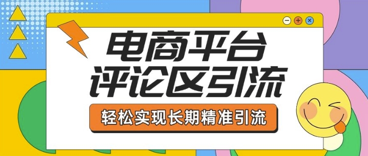 电商平台评论区引流，从基础操作到发布内容，引流技巧，轻松实现长期精准引流-985网创