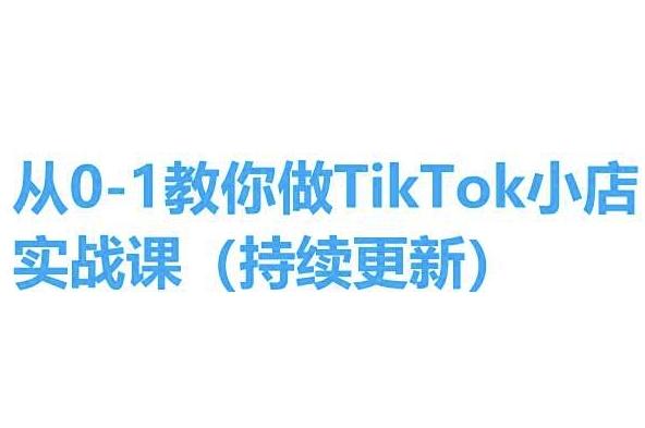 从0-1教你做TikTok小店实操课(持续更新)，手把手教你，简单易学-985网创