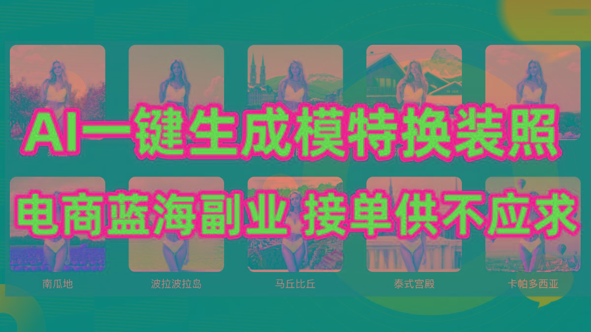 (9616期)AI制作一键生成模特换装照，电商蓝海副业供不应求-985网创