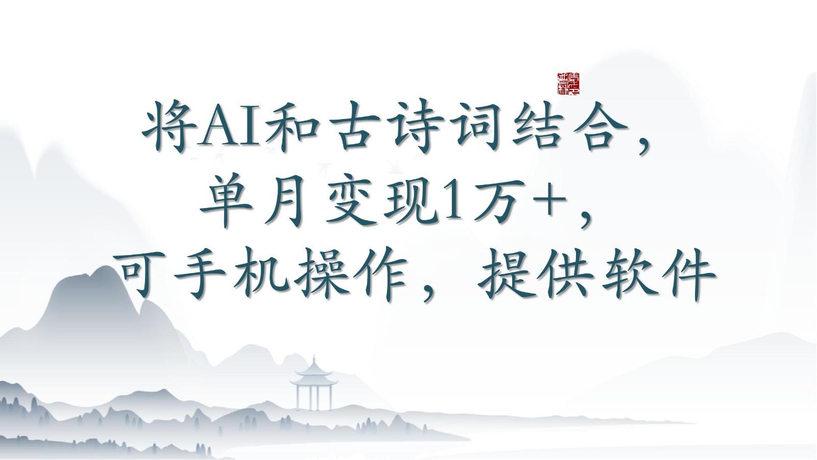 将AI和古诗词结合，单月变现1万+，可手机操作，附送软件-985网创