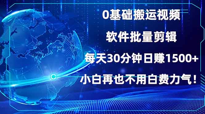 0基础搬运视频，批量剪辑，每天30分钟日赚1500+，小白再也不用白费...-985网创