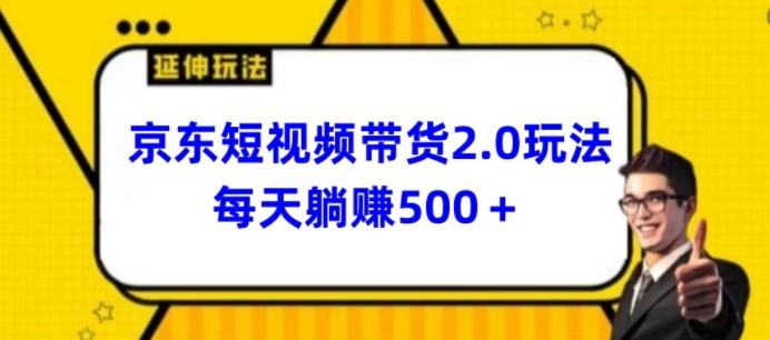 2024最新京东短视频带货2.0玩法，每天3分钟，日入500+【揭秘】-985网创