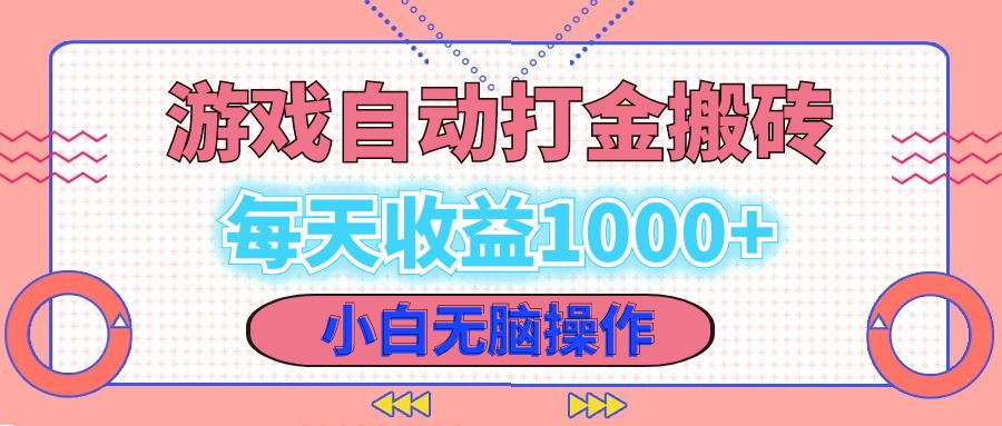 老款游戏自动打金搬砖，每天收益1000+ 小白无脑操作-985网创
