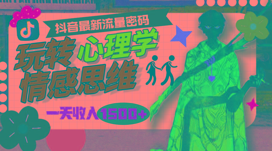 (9981期)一天收入1500+，玩转心理学情感思维，抖音最新流量密码-985网创