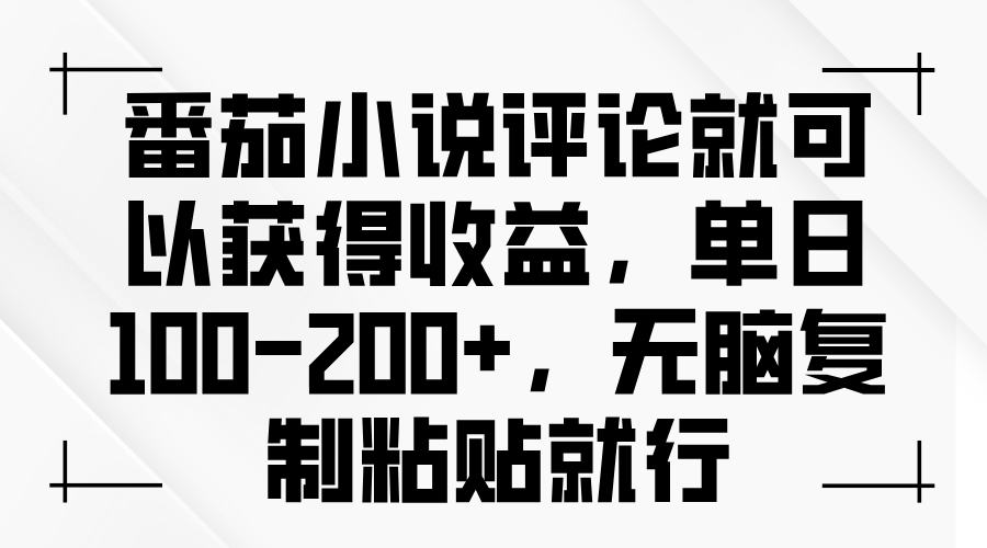 番茄小说评论就可以获得收益，单日100-200+，无脑复制粘贴就行-985网创