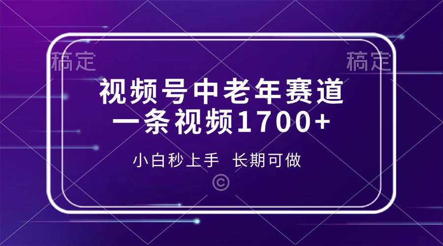 视频号中老年赛道，一条视频1700+，小白秒上手，长期可做-985网创