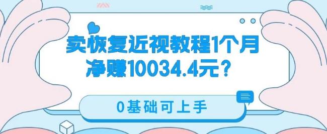 卖恢复近视教程1单59.9，1个月净赚10034.4元？0基础可上手-985网创
