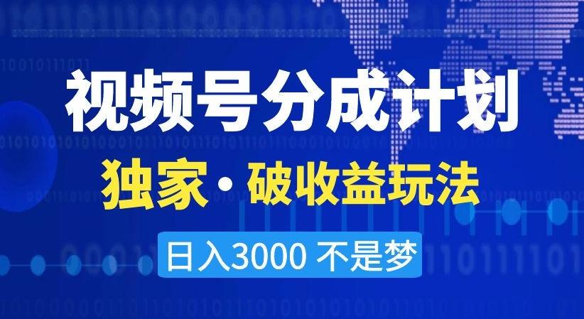 视频号分成计划，独家·破收益玩法，日入3000不是梦【揭秘】-985网创