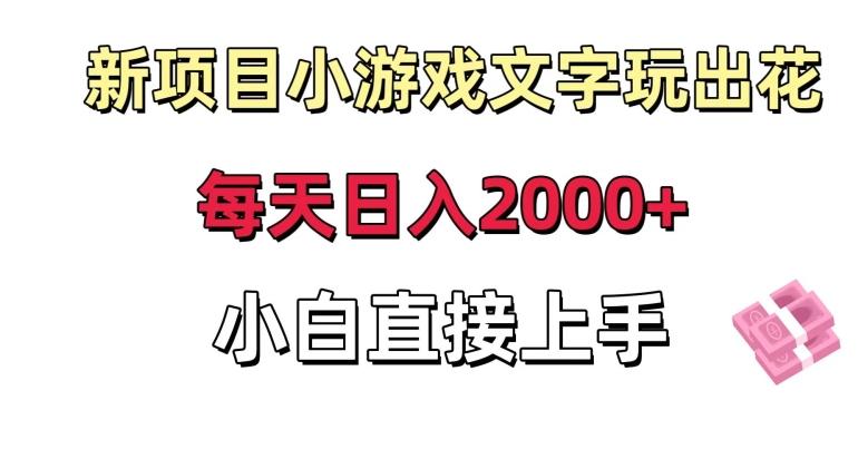 新项目小游戏文字玩出花日入2000+，每天只需一小时，小白直接上手【揭秘】-985网创