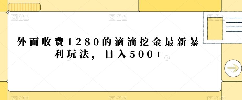 外面收费1280的滴滴挖金最新暴利玩法，日入500+-985网创