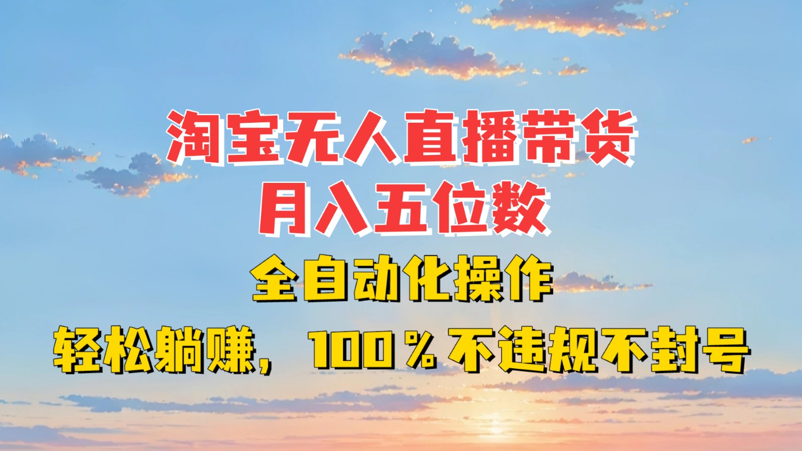 淘宝无人直播带货，月入五位数，全自动化操作，轻松躺赚，100%不违规不封号-985网创