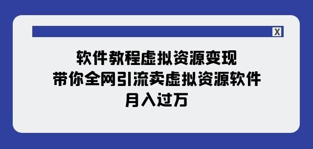 软件教程虚拟资源变现：带你全网引流卖虚拟资源软件，月入过万（11节课）-985网创