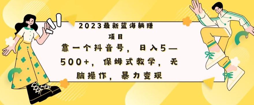 最新躺赚项目，靠一个抖音号，日入500+，保姆式教学，无脑操作，暴力变现-985网创