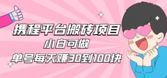 携程旅游搬砖新玩法，日入100+小白可直接上手-985网创