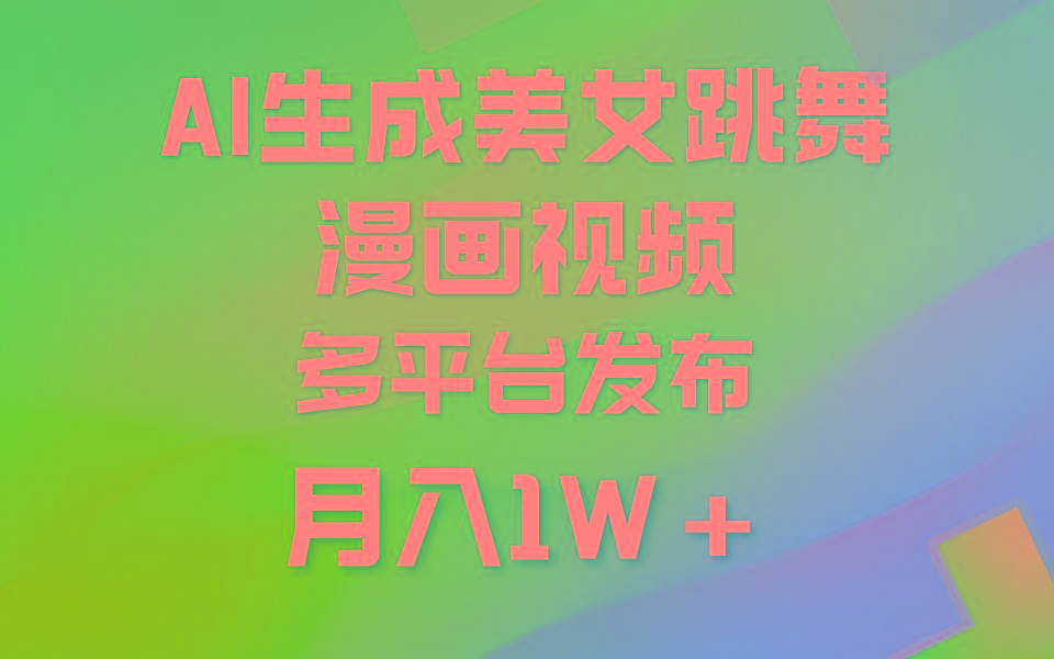 (9789期)利用AI把美女跳舞视频制作漫画，纯原创，不违规。月入1W+-985网创