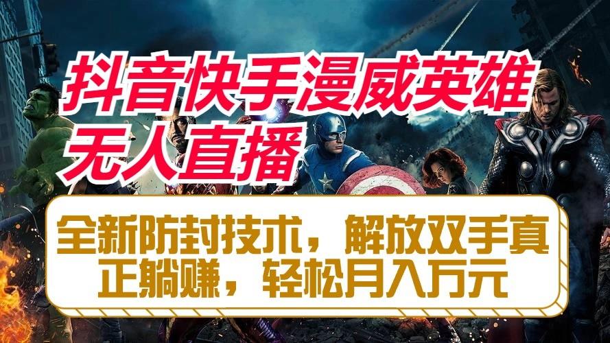 抖音快手漫威英雄无人直播，全新防封技术，解放双手真正躺赚，轻松月入万元-985网创