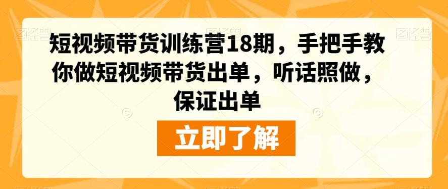 短视频带货训练营18期，手把手教你做短视频带货出单，听话照做，保证出单-985网创