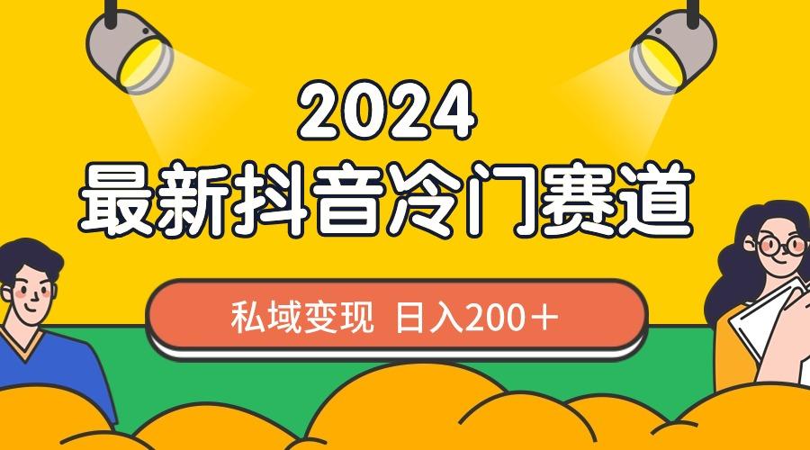 2024抖音最新冷门赛道，私域变现轻松日入200＋，作品制作简单，流量爆炸-985网创