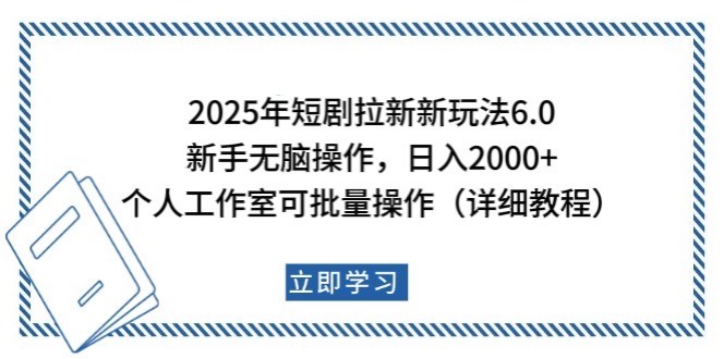 2025年短剧拉新新玩法，新手日入2000+，个人工作室可批量做【详细教程】-985网创