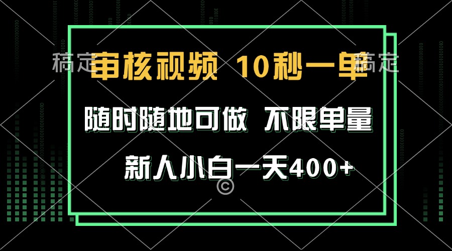 审核视频，10秒一单，不限时间，不限单量，新人小白一天400+-985网创