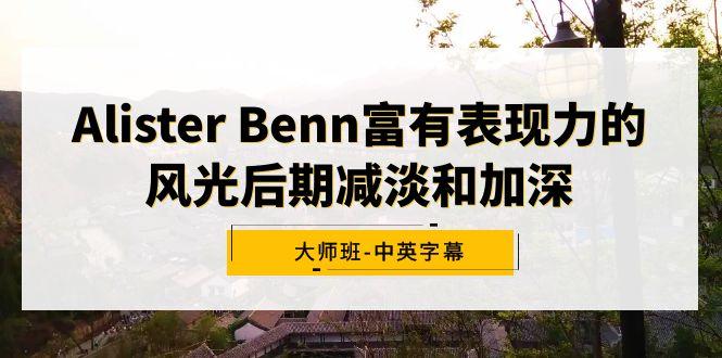Alister Benn富有表现力的风光后期减淡和加深大师班-中英字幕-985网创