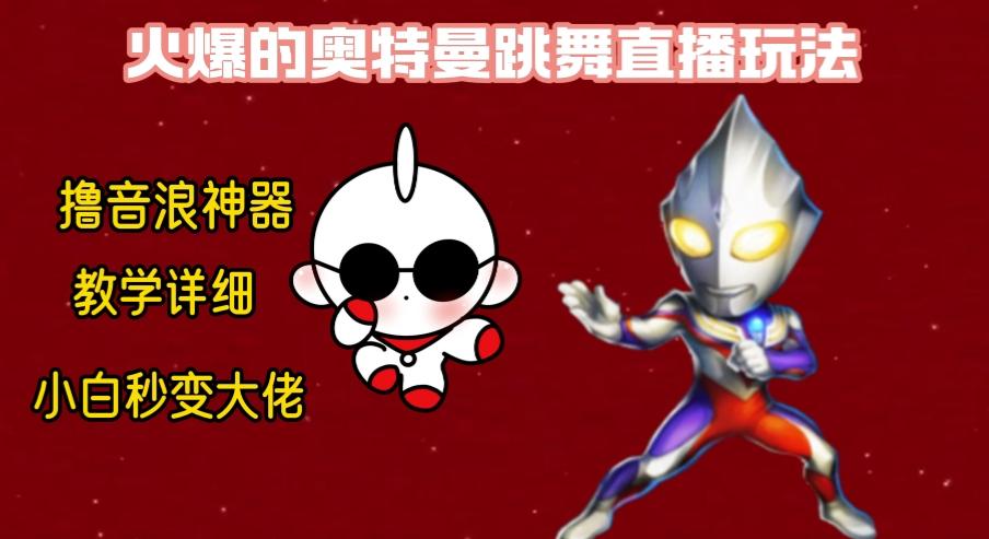 最新奥特曼无人直播整蛊玩法，保姆级教学撸音浪神器-985网创