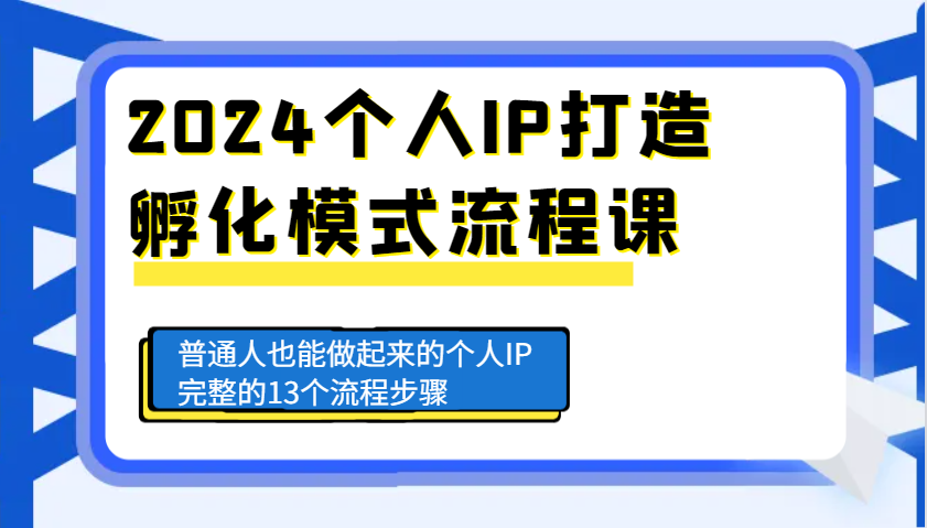 2024个人IP打造孵化模式流程课，普通人也能做起来的个人IP完整的13个流程步骤-985网创