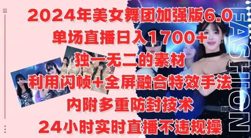 2024年美女舞团加强版6.0，单场直播日入1.7k，利用闪帧+全屏融合特效手法，24小时实时直播不违规操【揭秘】-985网创
