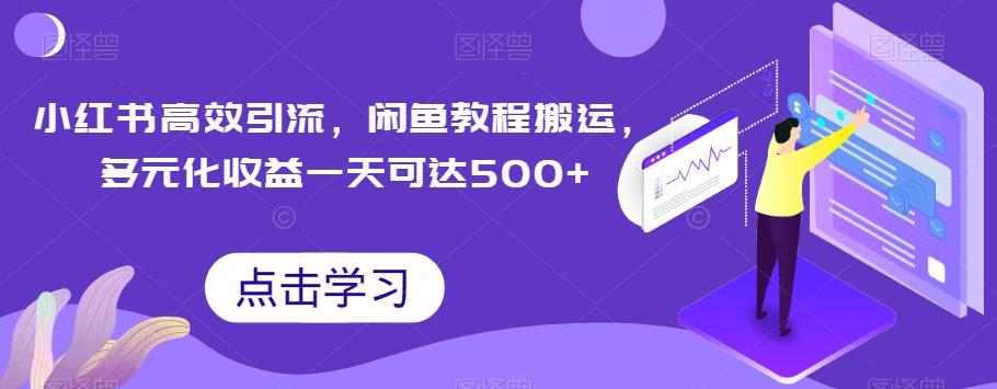 小红书高效引流，闲鱼教程搬运，多元化收益一天可达500+-985网创