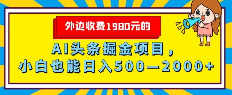 外面收费1980的，AI头条掘金项目，小白也能日入500—2000+-985网创