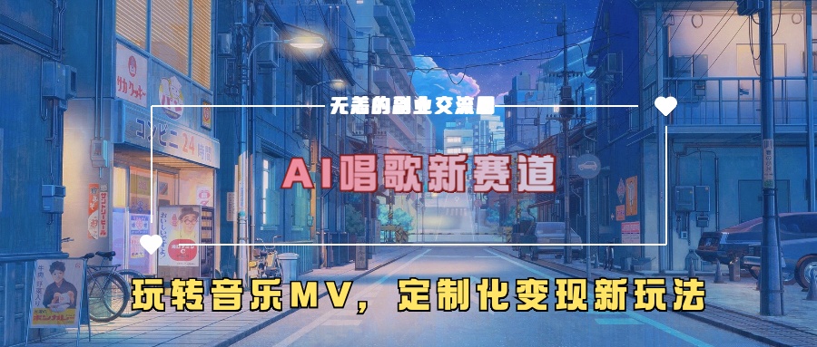 AI唱歌新赛道，玩转音乐mv，定制化变现新玩法-985网创