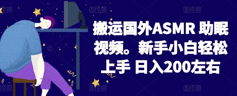 2024搬运国外ASMR 助眠视频，新手小白轻松上手 日入200左右【揭秘】-985网创