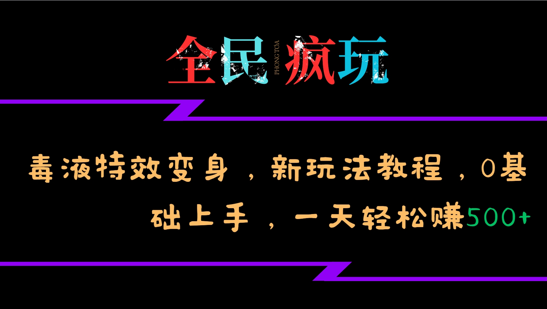 全民疯玩的毒液特效变身，新玩法教程，0基础上手，一天轻松赚500+-985网创