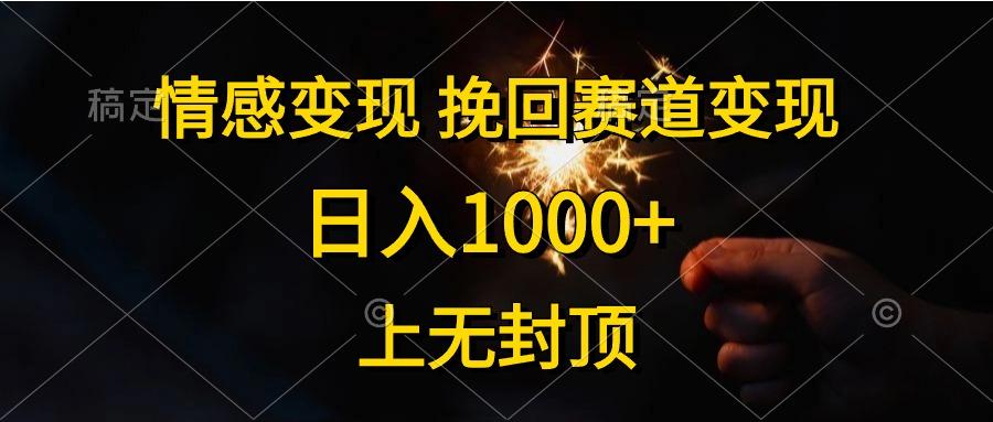 情感变现，挽回赛道变现，日入1000+，上无封顶-985网创