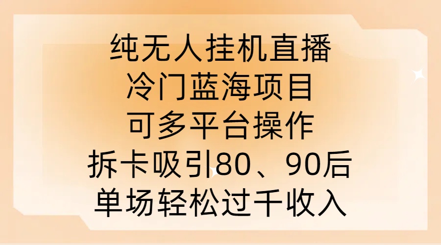 纯无人挂JI直播，冷门蓝海项目，可多平台操作，拆卡吸引80、90后，单场轻松过千收入【揭秘】-985网创