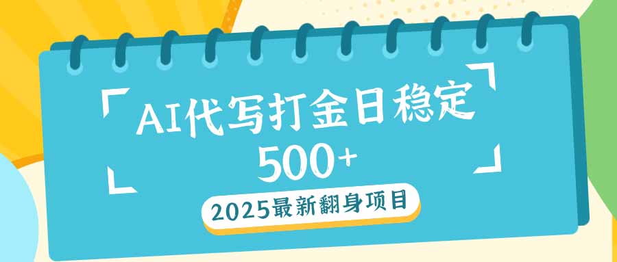 2025最新AI打金代写日稳定500+：2025最新翻身项目-985网创